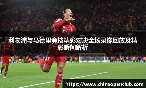 利物浦与马德里竞技精彩对决全场录像回放及精彩瞬间解析