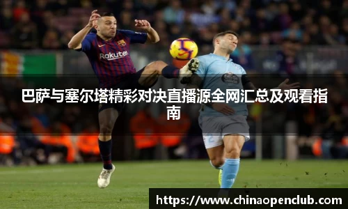 巴萨与塞尔塔精彩对决直播源全网汇总及观看指南